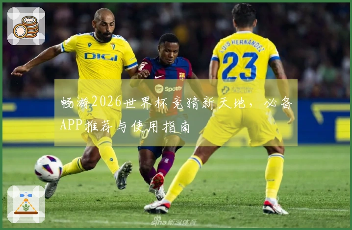畅游2026世界杯竞猜新天地，必备APP推荐与使用指南