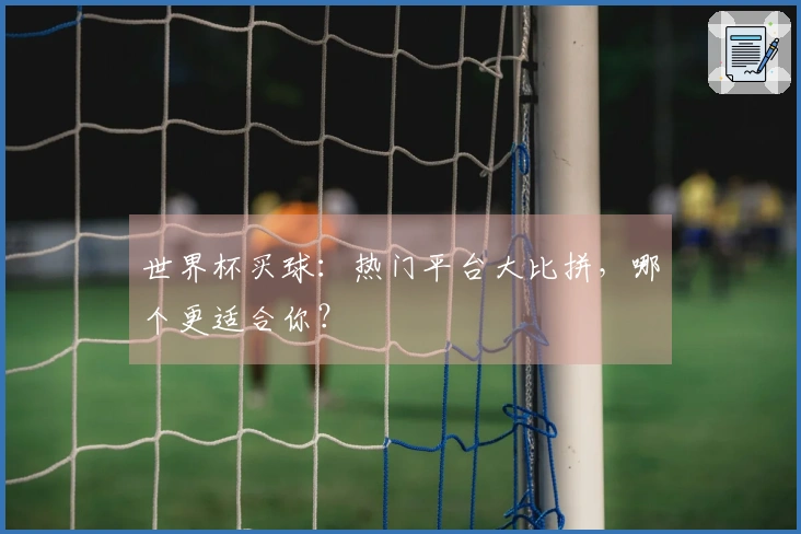 世界杯买球：热门平台大比拼，哪个更适合你？
