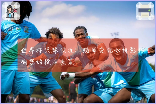 世界杯买球投注：赔率变化如何影响您的投注决策